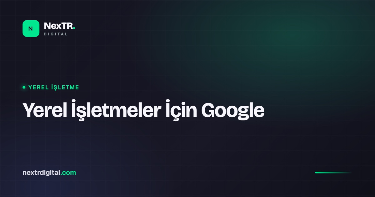Yerel İşletmeler İçin Google'da Bulunma Rehberi